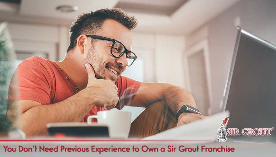 You Don't Need Previous Experience to Own a Sir Grout Franchise