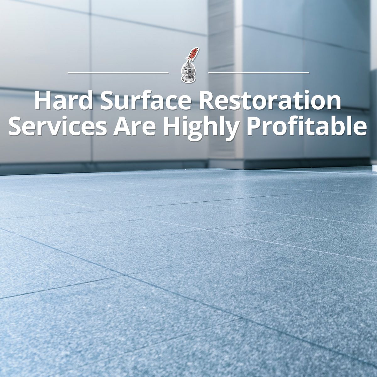 Hard Surface Restoration Services Are Highly Profitable