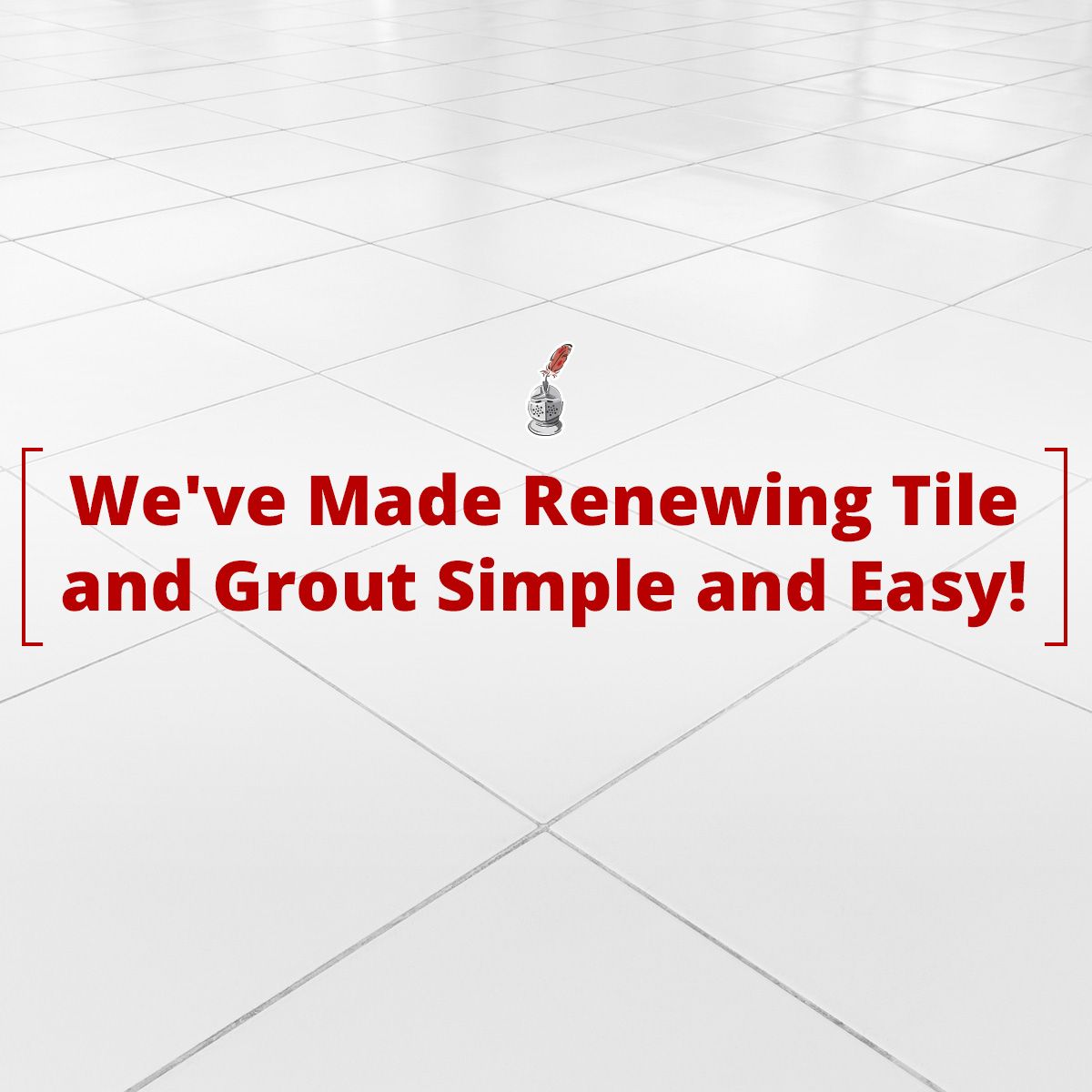 We've Made Renewing Tile and Grout Simple and Easy!